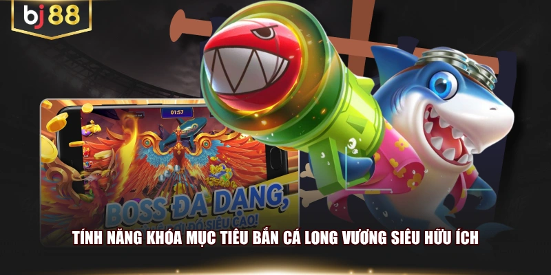 Tính năng khóa mục tiêu bắn cá Long Vương siêu hữu ích